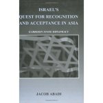 Israel's Quest for Recognition and Acceptance in Asia: Garrison State Diplomacy Cass Series-Israeli History, Politics, and Society, 34